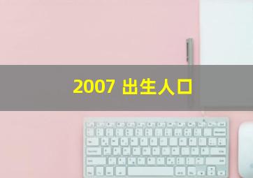 2007 出生人口